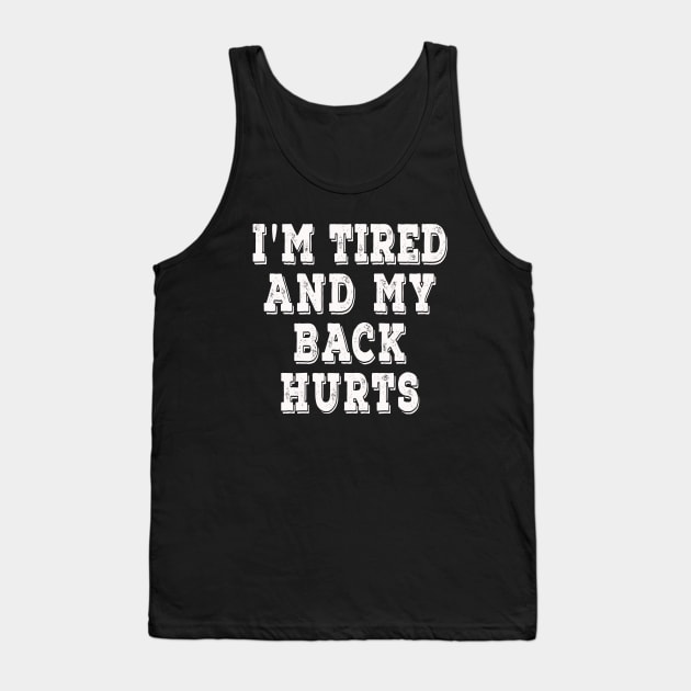 I'm Tired And My Back Hurts Tank Top by Happysphinx